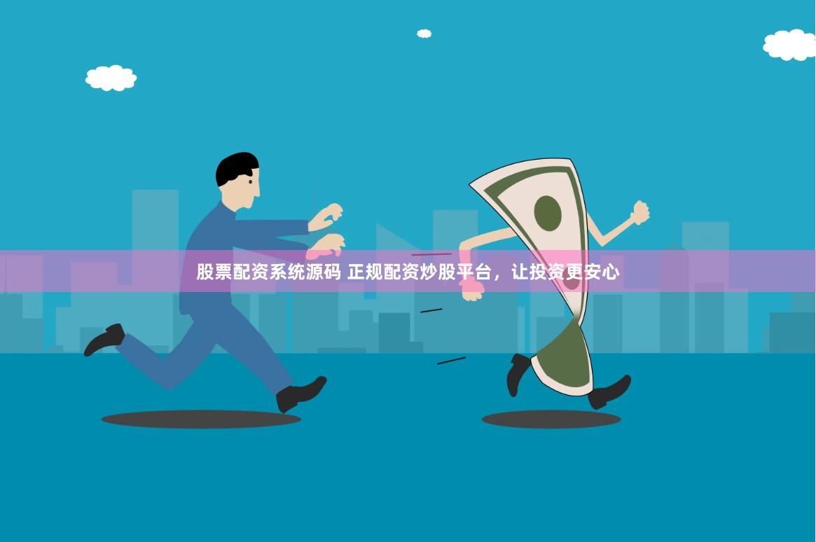 股票配资系统源码 正规配资炒股平台，让投资更安心